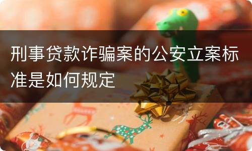 刑事贷款诈骗案的公安立案标准是如何规定