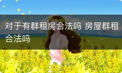 对于有群租房合法吗 房屋群租合法吗