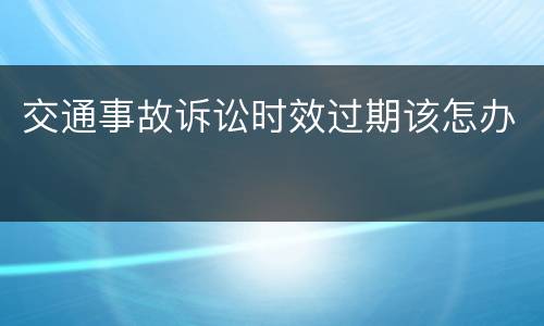 交通事故诉讼时效过期该怎办