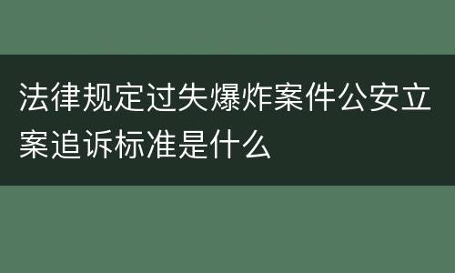 法律规定过失爆炸案件公安立案追诉标准是什么