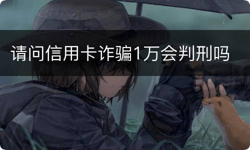 请问信用卡诈骗1万会判刑吗