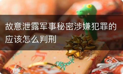故意泄露军事秘密涉嫌犯罪的应该怎么判刑
