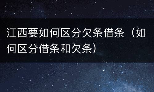 江西要如何区分欠条借条（如何区分借条和欠条）