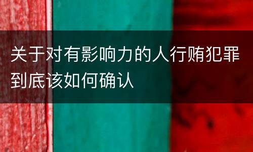 关于对有影响力的人行贿犯罪到底该如何确认