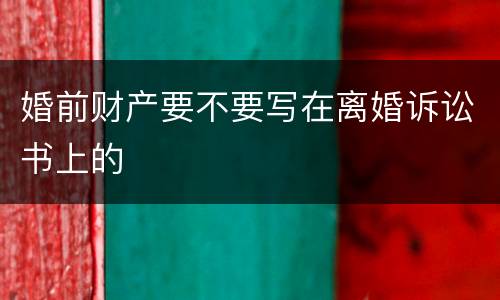 婚前财产要不要写在离婚诉讼书上的