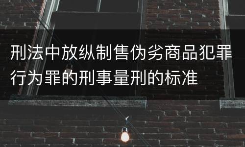 刑法中放纵制售伪劣商品犯罪行为罪的刑事量刑的标准