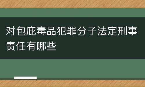 对包庇毒品犯罪分子法定刑事责任有哪些