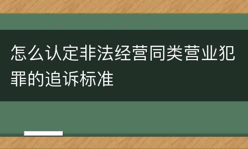 怎么认定非法经营同类营业犯罪的追诉标准