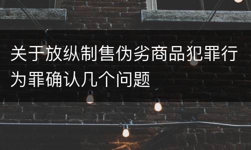 关于放纵制售伪劣商品犯罪行为罪确认几个问题