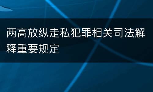 两高放纵走私犯罪相关司法解释重要规定