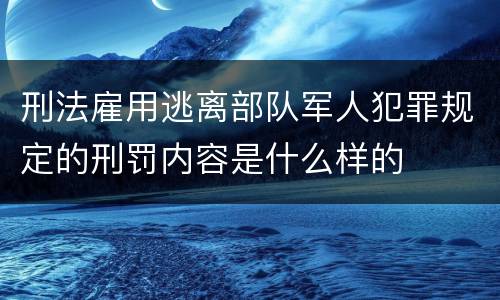 刑法雇用逃离部队军人犯罪规定的刑罚内容是什么样的