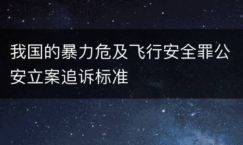 我国的暴力危及飞行安全罪公安立案追诉标准