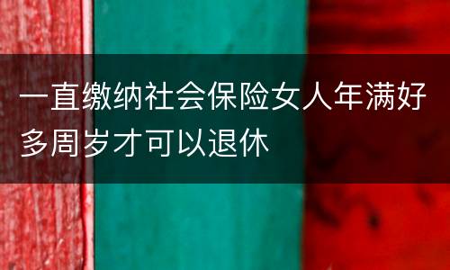 一直缴纳社会保险女人年满好多周岁才可以退休