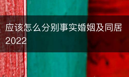 应该怎么分别事实婚姻及同居2022