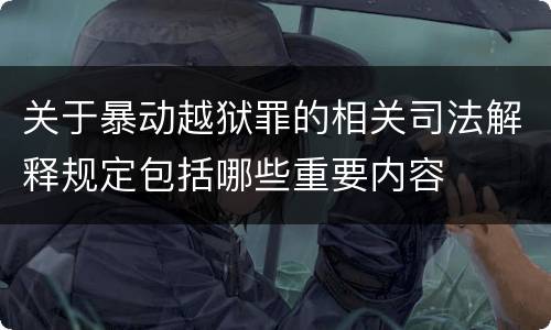 关于暴动越狱罪的相关司法解释规定包括哪些重要内容