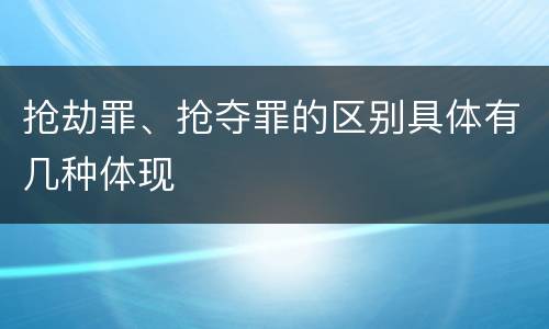 抢劫罪、抢夺罪的区别具体有几种体现