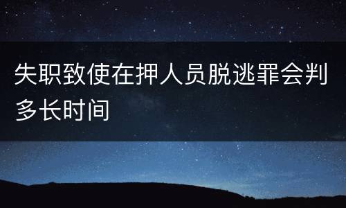 失职致使在押人员脱逃罪会判多长时间