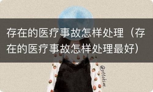 存在的医疗事故怎样处理（存在的医疗事故怎样处理最好）
