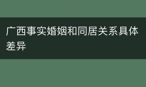 广西事实婚姻和同居关系具体差异