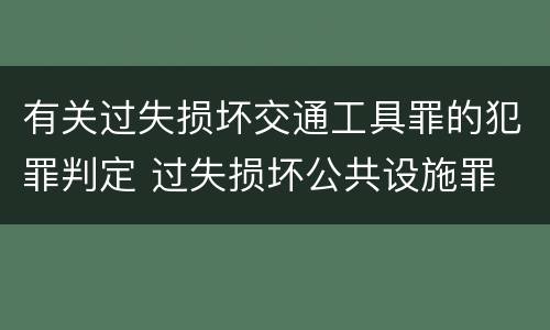 有关过失损坏交通工具罪的犯罪判定 过失损坏公共设施罪