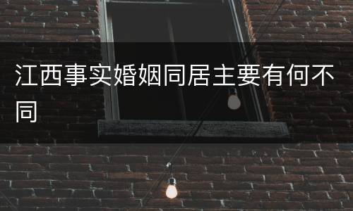 江西事实婚姻同居主要有何不同