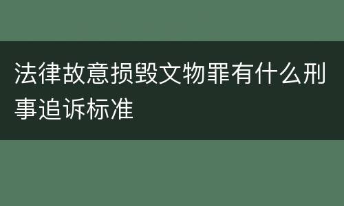 法律故意损毁文物罪有什么刑事追诉标准