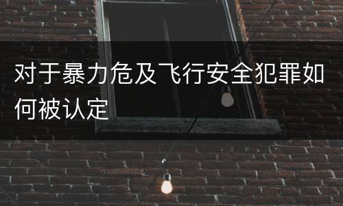 对于暴力危及飞行安全犯罪如何被认定