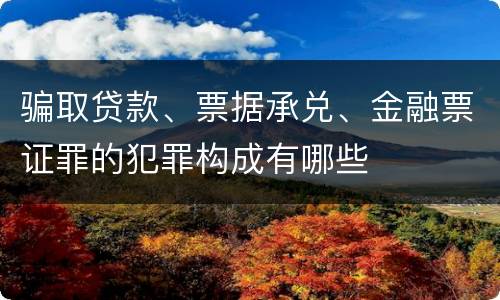 骗取贷款、票据承兑、金融票证罪的犯罪构成有哪些