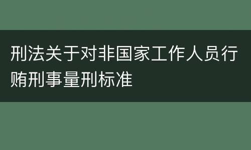 刑法关于对非国家工作人员行贿刑事量刑标准