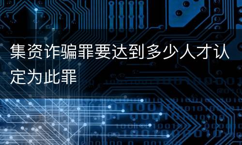 集资诈骗罪要达到多少人才认定为此罪