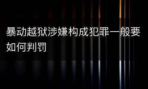 暴动越狱涉嫌构成犯罪一般要如何判罚