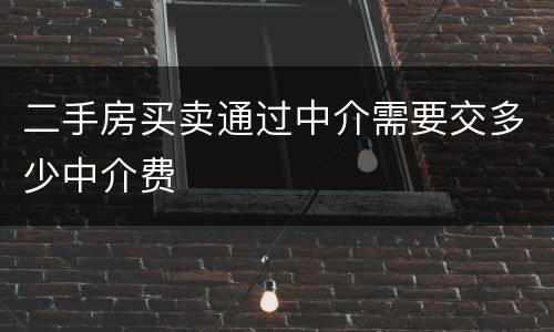 二手房买卖通过中介需要交多少中介费