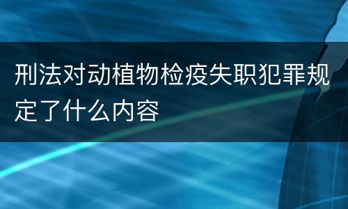 刑法对动植物检疫失职犯罪规定了什么内容