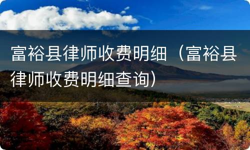 富裕县律师收费明细（富裕县律师收费明细查询）