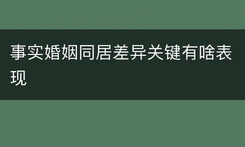 事实婚姻同居差异关键有啥表现