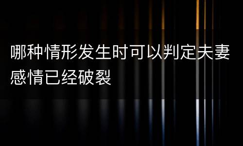 哪种情形发生时可以判定夫妻感情已经破裂