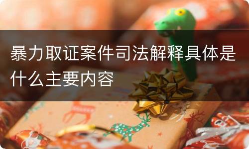 暴力取证案件司法解释具体是什么主要内容
