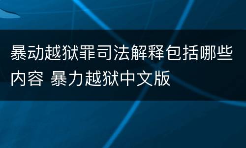 暴动越狱罪司法解释包括哪些内容 暴力越狱中文版