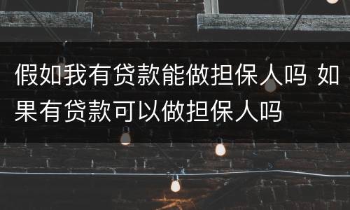 假如我有贷款能做担保人吗 如果有贷款可以做担保人吗