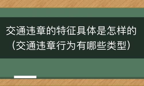 交通违章的特征具体是怎样的（交通违章行为有哪些类型）