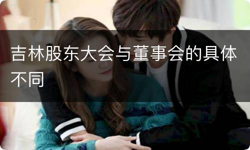吉林股东大会与董事会的具体不同