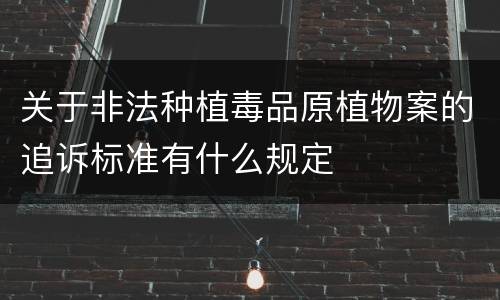 关于非法种植毒品原植物案的追诉标准有什么规定