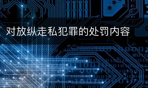 对放纵走私犯罪的处罚内容