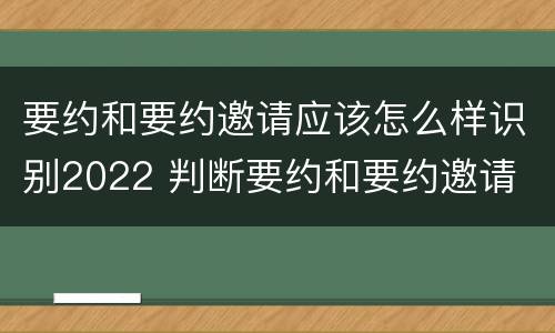 要约和要约邀请应该怎么样识别2022 判断要约和要约邀请
