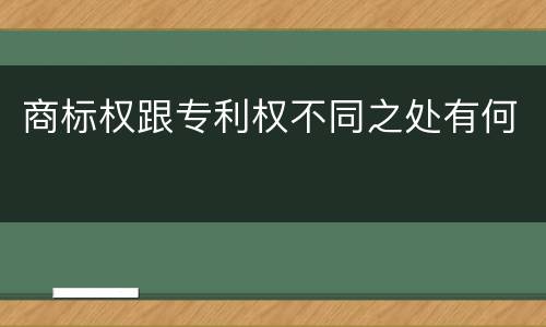 商标权跟专利权不同之处有何