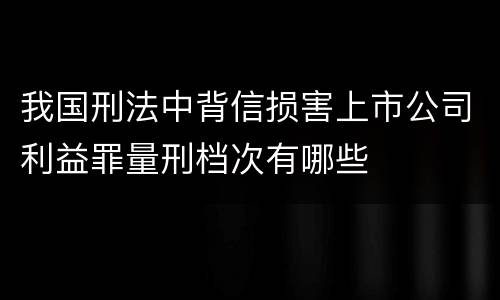 我国刑法中背信损害上市公司利益罪量刑档次有哪些