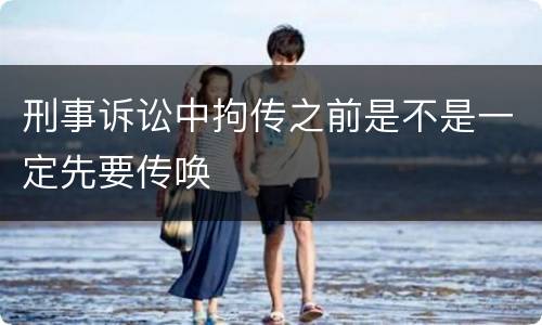 刑事诉讼中拘传之前是不是一定先要传唤