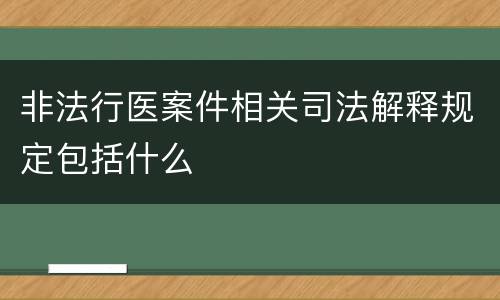 非法行医案件相关司法解释规定包括什么