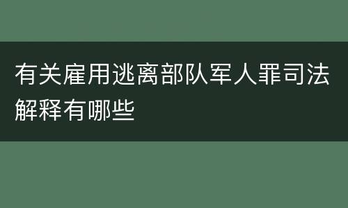 有关雇用逃离部队军人罪司法解释有哪些