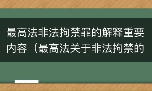 最高法非法拘禁罪的解释重要内容（最高法关于非法拘禁的解释）